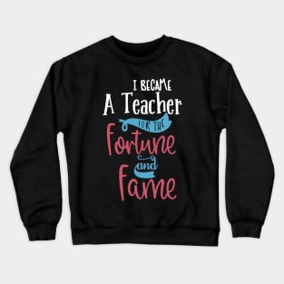 I Became A Teacher For The Fame And Fortune Crewneck Sweatshirt